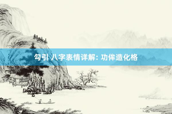 勾引 八字表情详解: 功侔造化格
