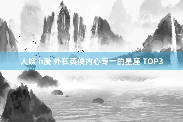 人妖 h漫 外在英俊内心专一的星座 TOP3