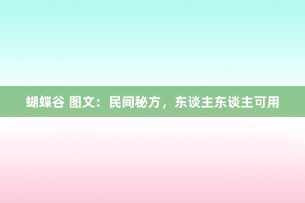 蝴蝶谷 图文：民间秘方，东谈主东谈主可用