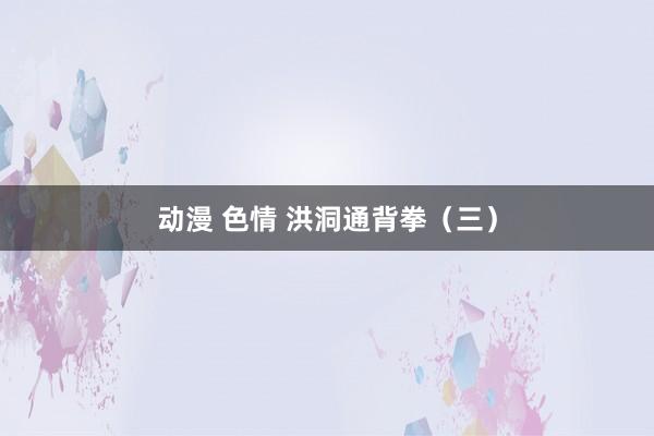 动漫 色情 洪洞通背拳（三）
