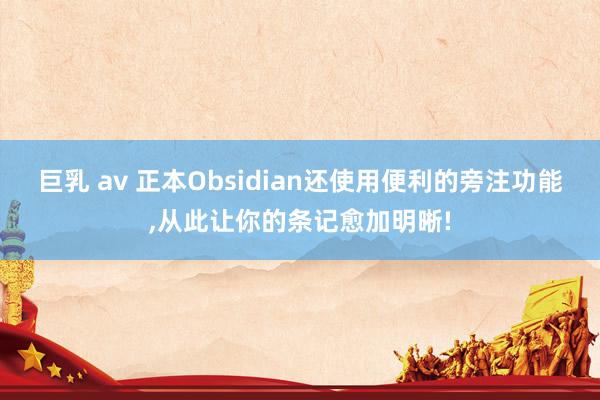 巨乳 av 正本Obsidian还使用便利的旁注功能,从此让你的条记愈加明晰!
